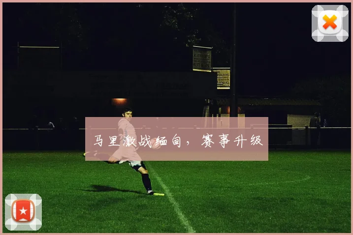 马里激战缅甸，赛事升级