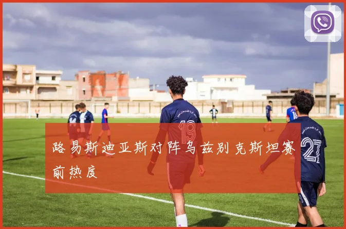 路易斯迪亚斯对阵乌兹别克斯坦赛前热度