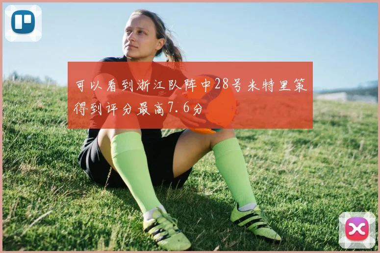 可以看到浙江队阵中28号米特里策得到评分最高7.6分