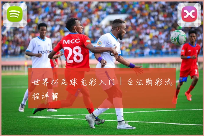 世界杯足球竞彩入门｜合法购彩流程详解