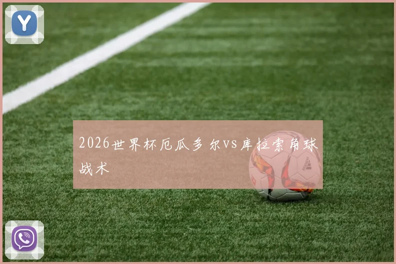 2026世界杯厄瓜多尔vs库拉索角球战术