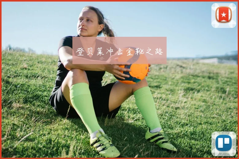 登贝莱冲击金靴之路