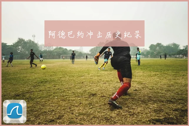 阿德巴约冲击历史纪录