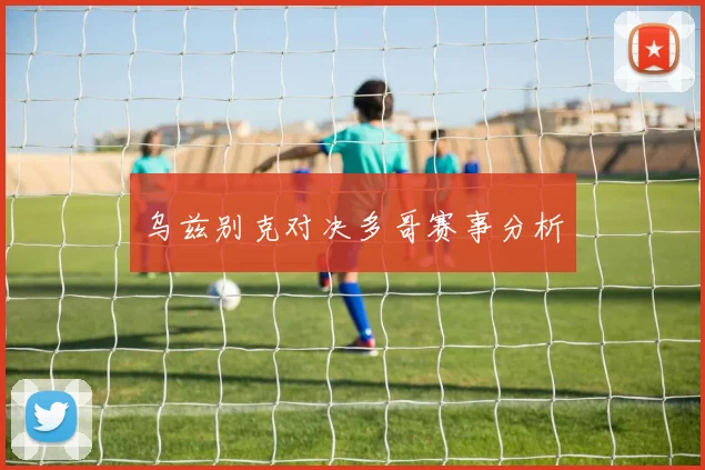 乌兹别克对决多哥赛事分析