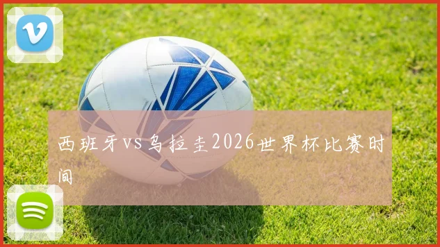 西班牙vs乌拉圭2026世界杯比赛时间