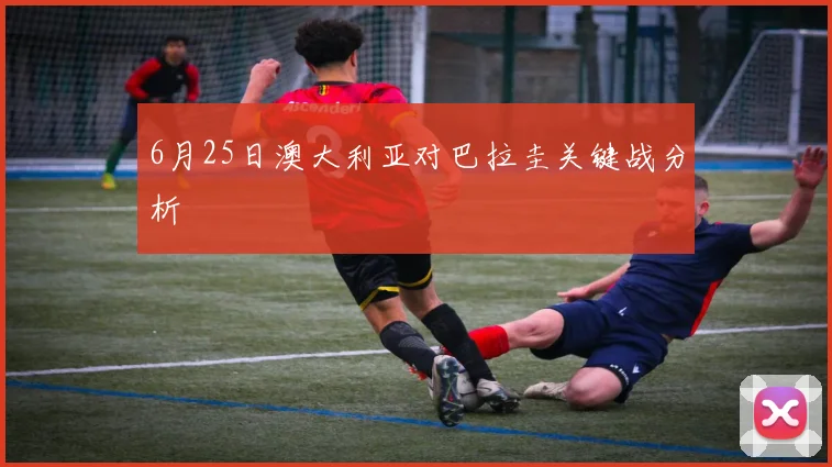 6月25日澳大利亚对巴拉圭关键战分析
