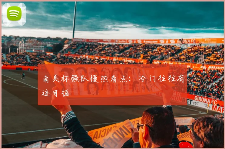 南美杯强队慢热看点:冷门往往有迹可循